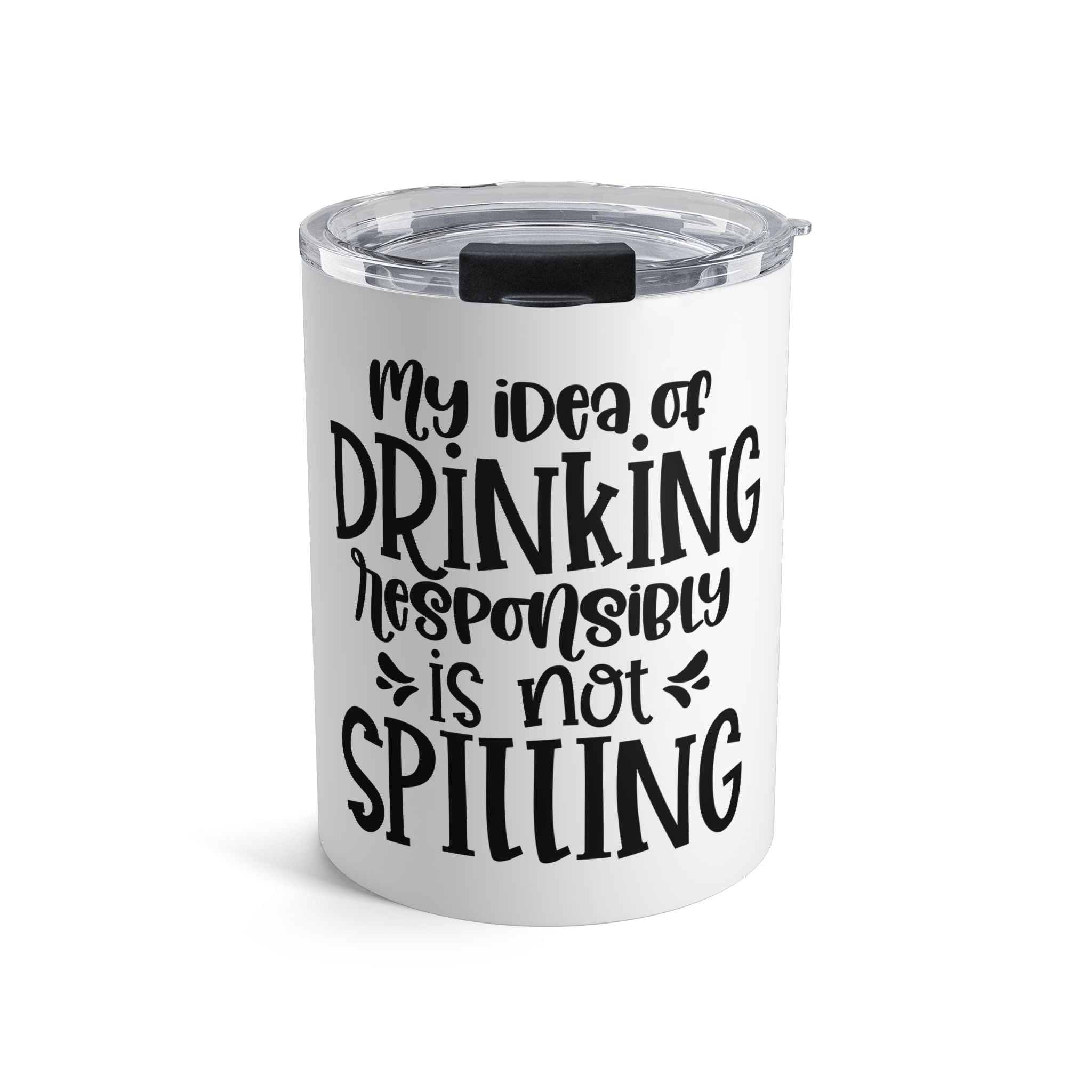 My Idea of Drinking Responsibly Is Not Spilling- 10 oz Insulated Tumbler