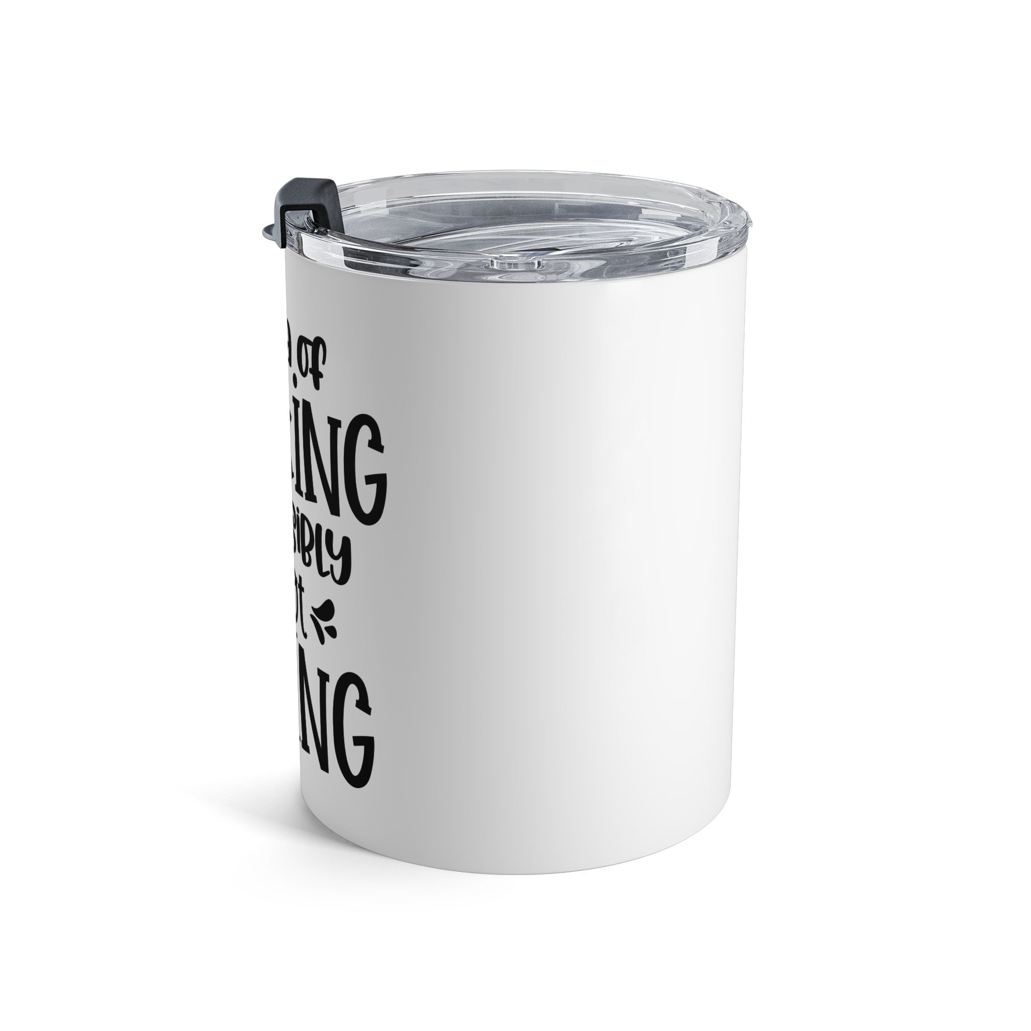 My Idea of Drinking Responsibly Is Not Spilling- 10 oz Insulated Tumbler